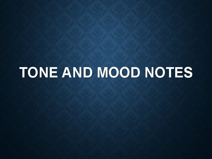 TONE AND MOOD NOTES 