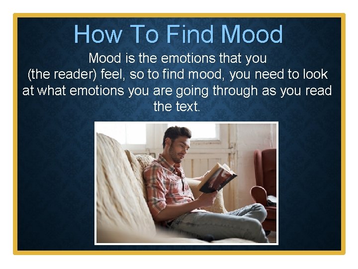 How To Find Mood is the emotions that you (the reader) feel, so to