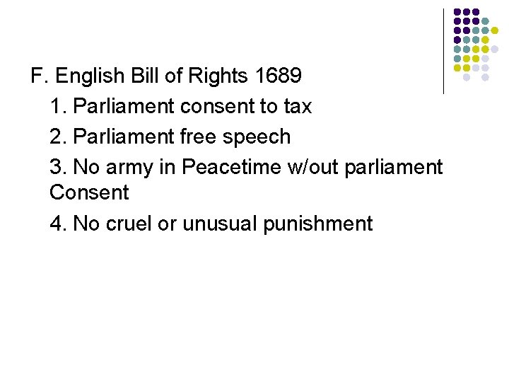F. English Bill of Rights 1689 1. Parliament consent to tax 2. Parliament free F. English Bill of Rights 1689 1. Parliament consent to tax 2. Parliament free