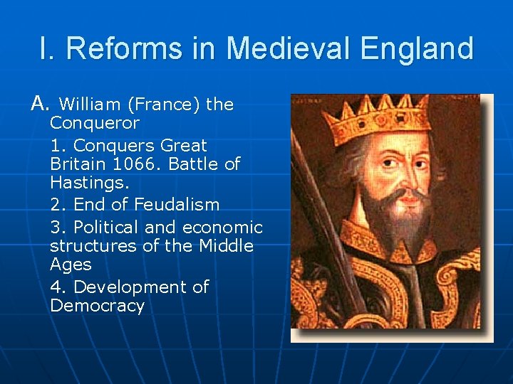 I. Reforms in Medieval England A. William (France) the Conqueror 1. Conquers Great Britain I. Reforms in Medieval England A. William (France) the Conqueror 1. Conquers Great Britain