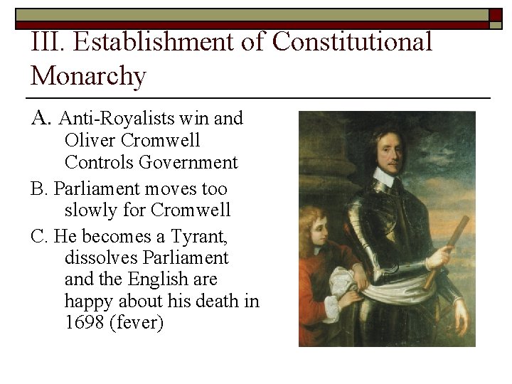III. Establishment of Constitutional Monarchy A. Anti-Royalists win and Oliver Cromwell Controls Government B. III. Establishment of Constitutional Monarchy A. Anti-Royalists win and Oliver Cromwell Controls Government B.