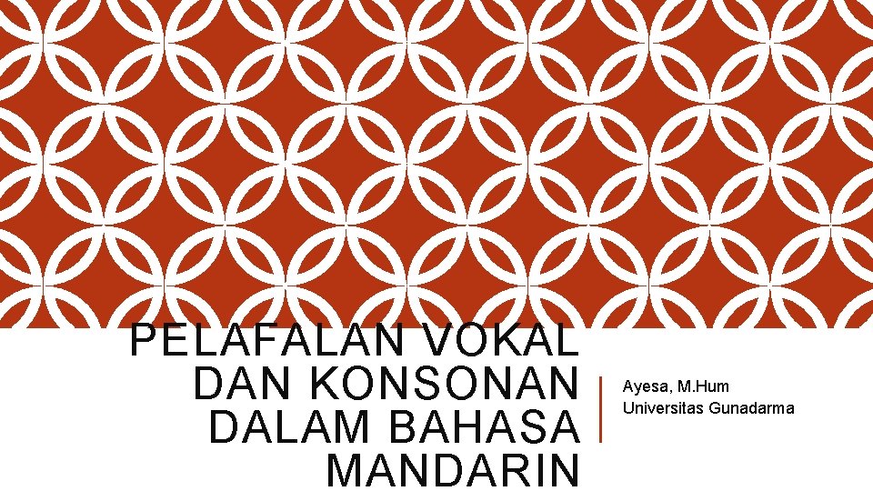 PELAFALAN VOKAL DAN KONSONAN DALAM BAHASA MANDARIN Ayesa, M. Hum Universitas Gunadarma 