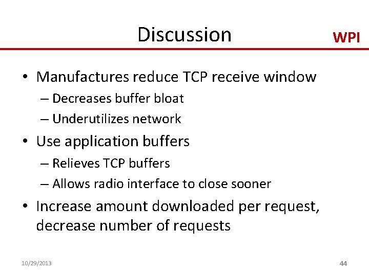 Discussion WPI • Manufactures reduce TCP receive window – Decreases buffer bloat – Underutilizes