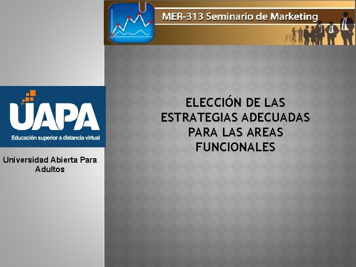 ELECCIÓN DE LAS ESTRATEGIAS ADECUADAS PARA LAS AREAS FUNCIONALES Universidad Abierta Para Adultos 