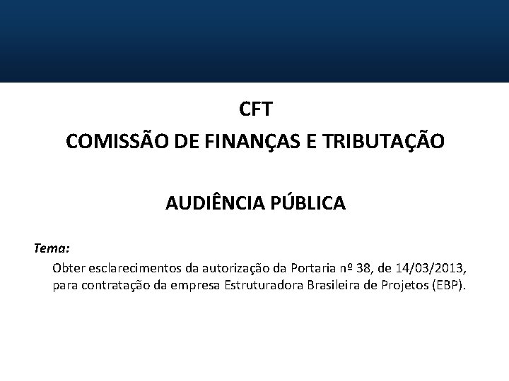 CFT COMISSÃO DE FINANÇAS E TRIBUTAÇÃO AUDIÊNCIA PÚBLICA Tema: Obter esclarecimentos da autorização da