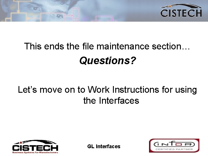 This ends the file maintenance section… Questions? Let’s move on to Work Instructions for