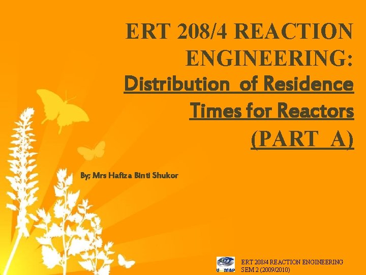 ERT 208/4 REACTION ENGINEERING: Distribution of Residence Times for Reactors (PART A) By; Mrs