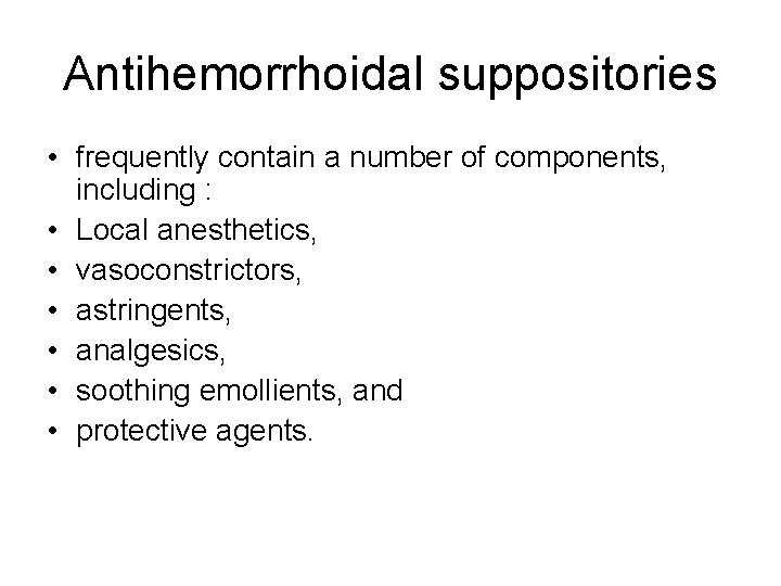 Antihemorrhoidal suppositories • frequently contain a number of components, including : • Local anesthetics,