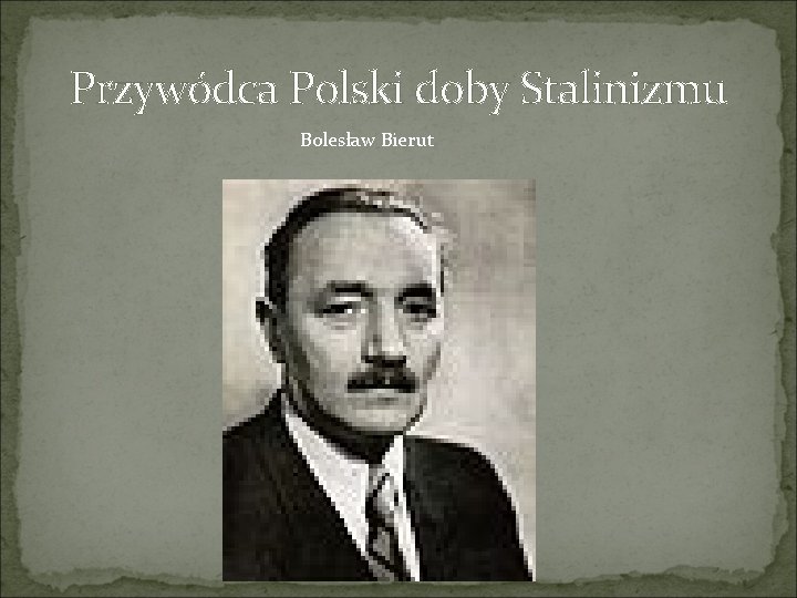 Przywódca Polski doby Stalinizmu Bolesław Bierut 