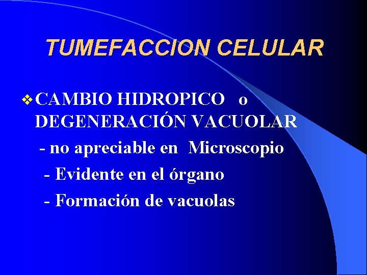 TUMEFACCION CELULAR v CAMBIO HIDROPICO o DEGENERACIÓN VACUOLAR - no apreciable en Microscopio -