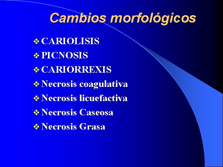 Cambios morfológicos v CARIOLISIS v PICNOSIS v CARIORREXIS v Necrosis coagulativa v Necrosis licuefactiva