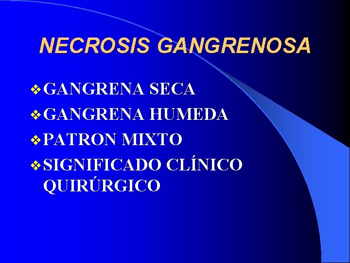 NECROSIS GANGRENOSA v GANGRENA SECA v GANGRENA HUMEDA v PATRON MIXTO v SIGNIFICADO CLÍNICO