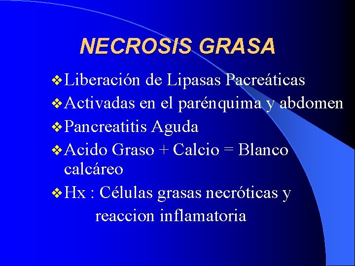 NECROSIS GRASA v Liberación de Lipasas Pacreáticas v Activadas en el parénquima y abdomen