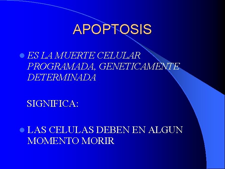 APOPTOSIS l ES LA MUERTE CELULAR PROGRAMADA, GENETICAMENTE DETERMINADA SIGNIFICA: l LAS CELULAS DEBEN