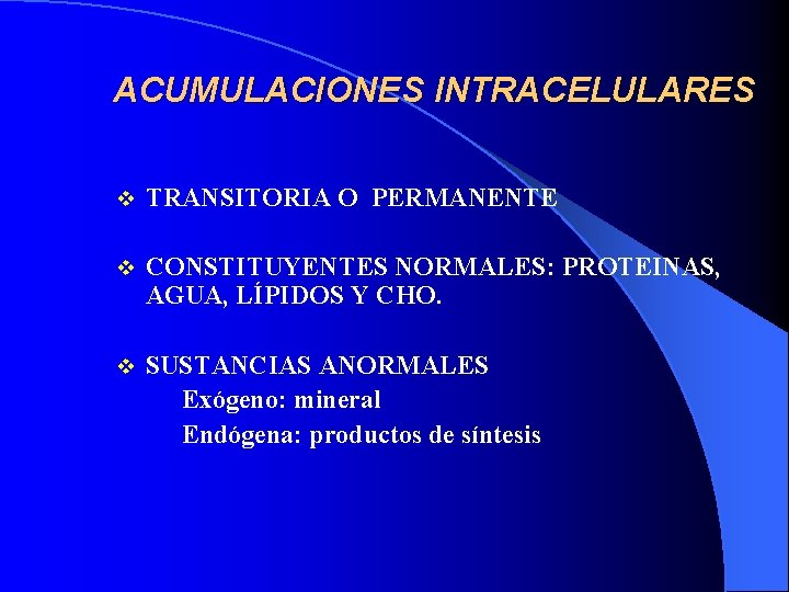 ACUMULACIONES INTRACELULARES v TRANSITORIA O PERMANENTE v CONSTITUYENTES NORMALES: PROTEINAS, AGUA, LÍPIDOS Y CHO.