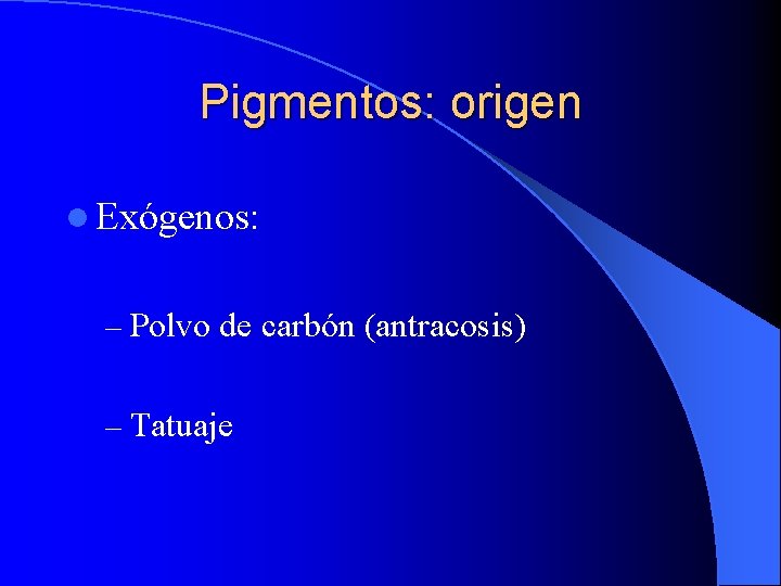 Pigmentos: origen l Exógenos: – Polvo de carbón (antracosis) – Tatuaje 