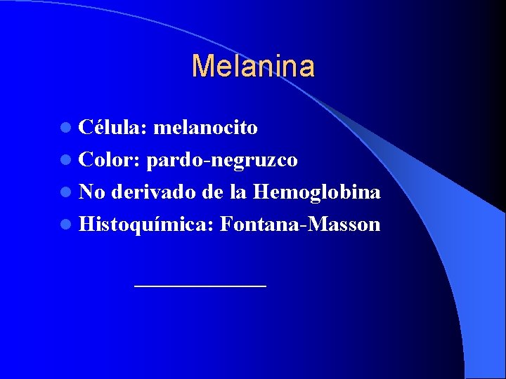 Melanina l Célula: melanocito l Color: pardo-negruzco l No derivado de la Hemoglobina l