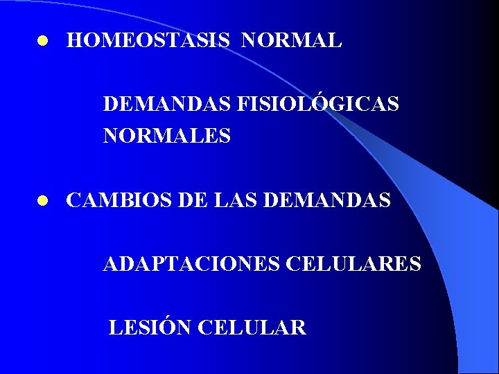 l HOMEOSTASIS NORMAL DEMANDAS FISIOLÓGICAS NORMALES l CAMBIOS DE LAS DEMANDAS ADAPTACIONES CELULARES LESIÓN