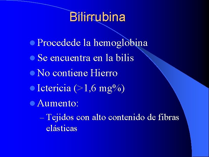 Bilirrubina l Procedede la hemoglobina l Se encuentra en la bilis l No contiene