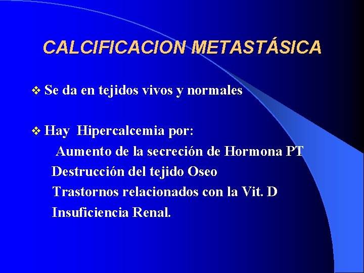CALCIFICACION METASTÁSICA v Se da en tejidos vivos y normales v Hay Hipercalcemia por: