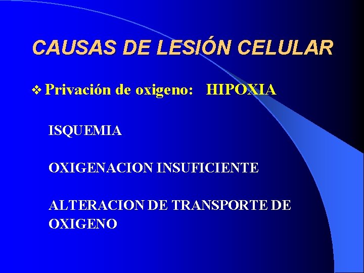 CAUSAS DE LESIÓN CELULAR v Privación de oxigeno: HIPOXIA ISQUEMIA OXIGENACION INSUFICIENTE ALTERACION DE