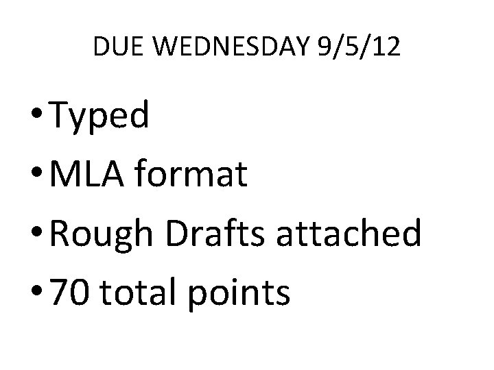 DUE WEDNESDAY 9/5/12 • Typed • MLA format • Rough Drafts attached • 70