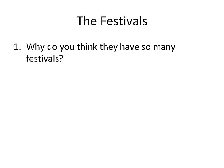 The Festivals 1. Why do you think they have so many festivals? 