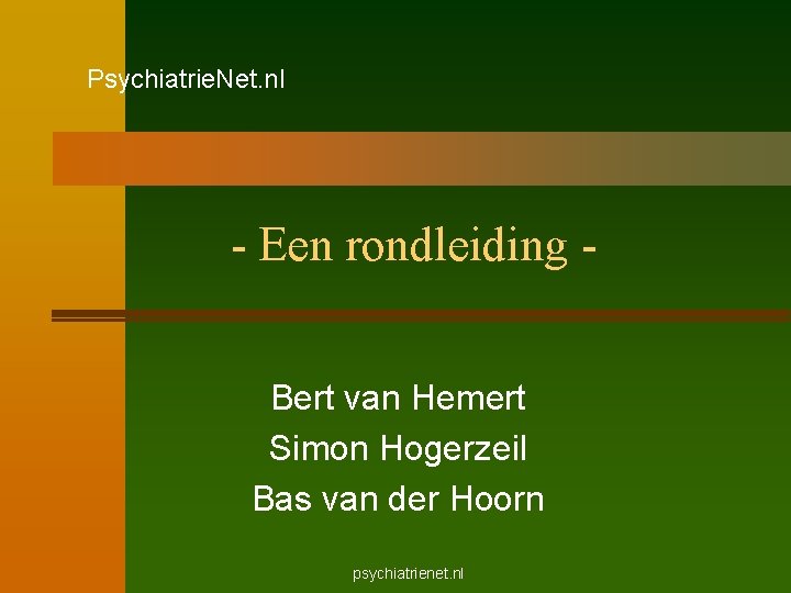 Psychiatrie. Net. nl - Een rondleiding Bert van Hemert Simon Hogerzeil Bas van der