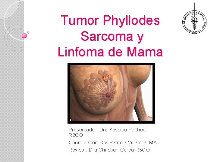 Tumor Phyllodes Sarcoma y Linfoma de Mama Presentador: Dra Yessica Pacheco R 2 GO