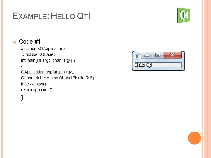 EXAMPLE: HELLO QT! Code #1 #include <QApplication> #include <QLabel> int main(int argc, char *argv[])