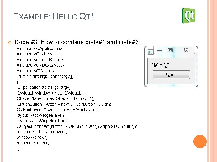 EXAMPLE: HELLO QT! Code #3: How to combine code#1 and code#2 #include <QApplication> #include