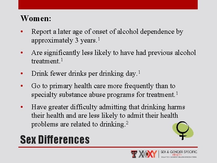 Women: • Report a later age of onset of alcohol dependence by approximately 3