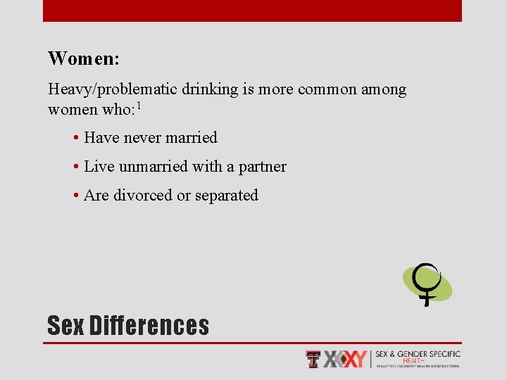 Women: Heavy/problematic drinking is more common among women who: 1 • Have never married