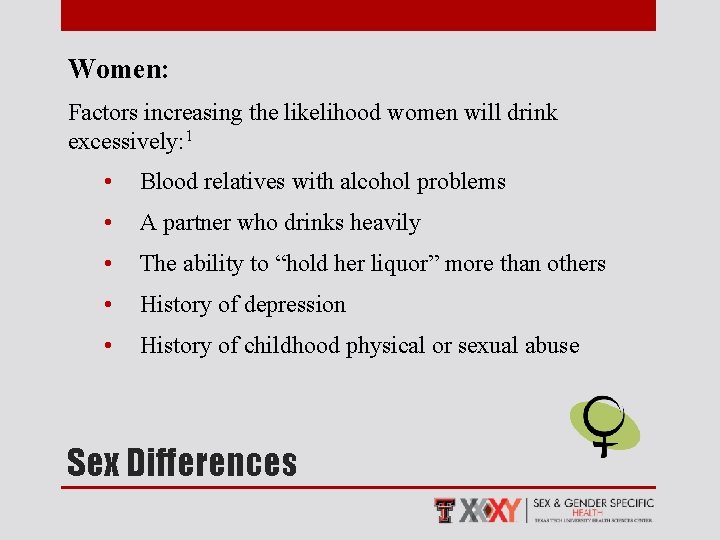 Women: Factors increasing the likelihood women will drink excessively: 1 • Blood relatives with