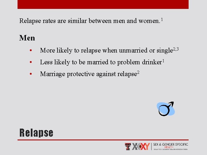 Relapse rates are similar between men and women. 1 Men • More likely to