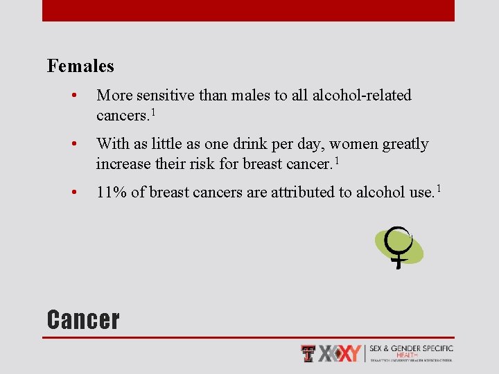 Females • More sensitive than males to all alcohol-related cancers. 1 • With as