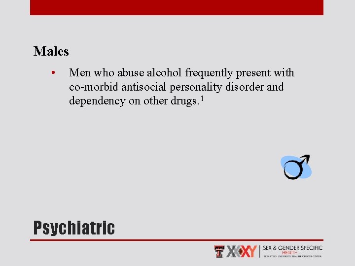 Males • Men who abuse alcohol frequently present with co-morbid antisocial personality disorder and