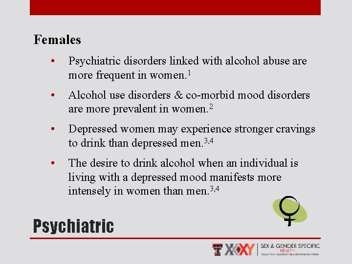 Females • Psychiatric disorders linked with alcohol abuse are more frequent in women. 1