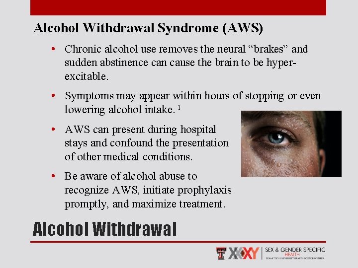 Alcohol Withdrawal Syndrome (AWS) • Chronic alcohol use removes the neural “brakes” and sudden