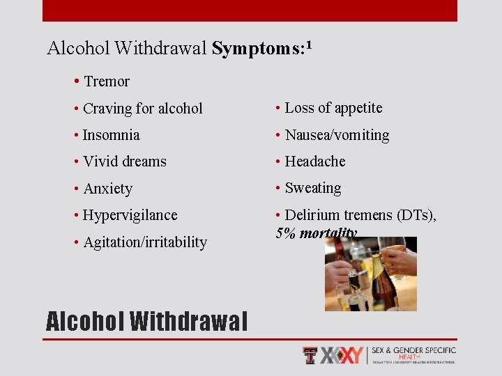 Alcohol Withdrawal Symptoms: 1 • Tremor • Craving for alcohol • Loss of appetite