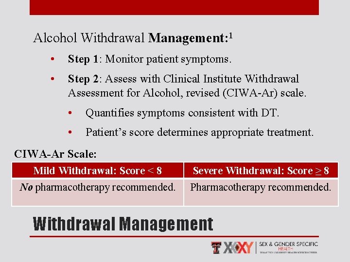 Alcohol Withdrawal Management: 1 • Step 1: Monitor patient symptoms. • Step 2: Assess