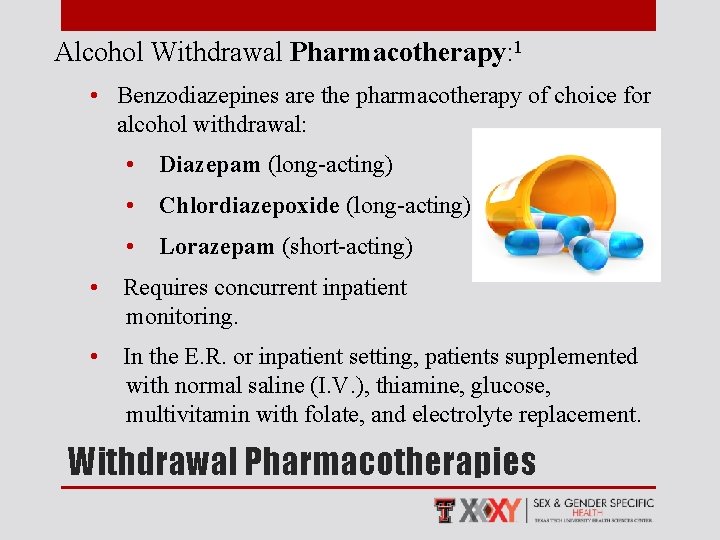 Alcohol Withdrawal Pharmacotherapy: 1 • Benzodiazepines are the pharmacotherapy of choice for alcohol withdrawal: