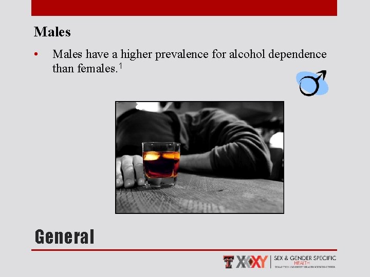 Males • Males have a higher prevalence for alcohol dependence than females. 1 General