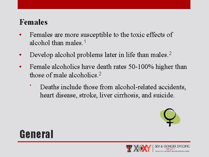 Females • Females are more susceptible to the toxic effects of alcohol than males.