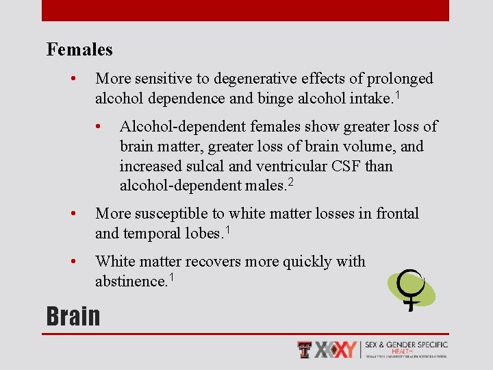 Females • More sensitive to degenerative effects of prolonged alcohol dependence and binge alcohol