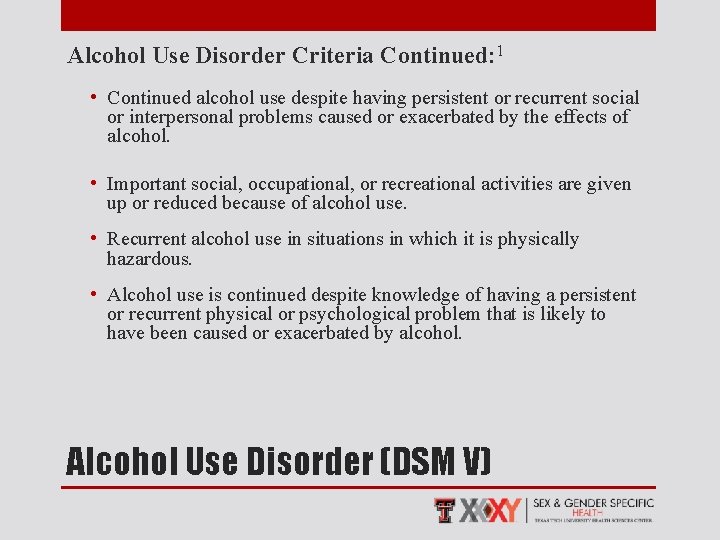 Alcohol Use Disorder Criteria Continued: 1 • Continued alcohol use despite having persistent or