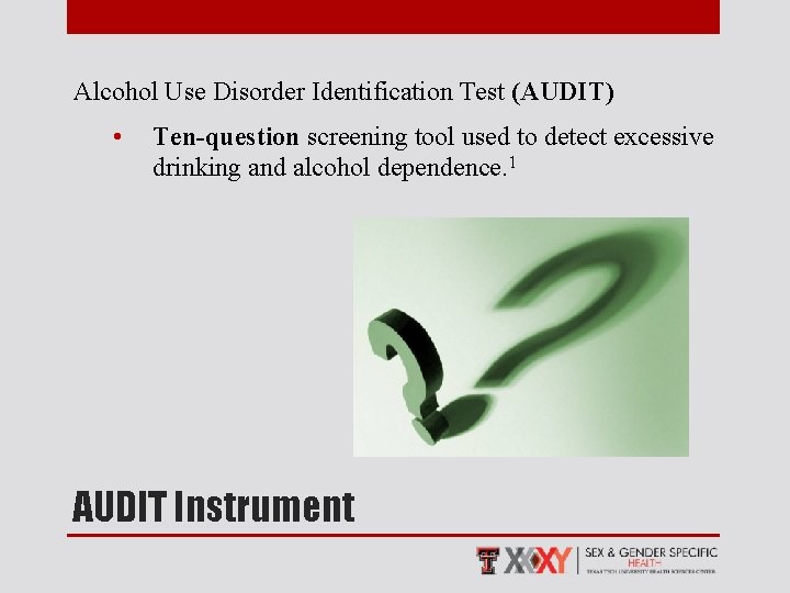 Alcohol Use Disorder Identification Test (AUDIT) • Ten-question screening tool used to detect excessive