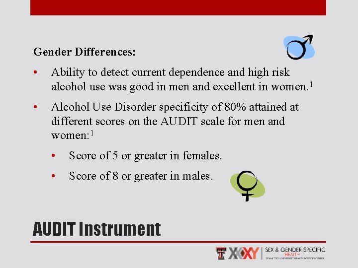 Gender Differences: • Ability to detect current dependence and high risk alcohol use was