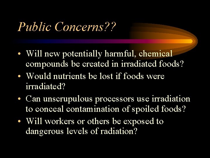 Public Concerns? ? • Will new potentially harmful, chemical compounds be created in irradiated
