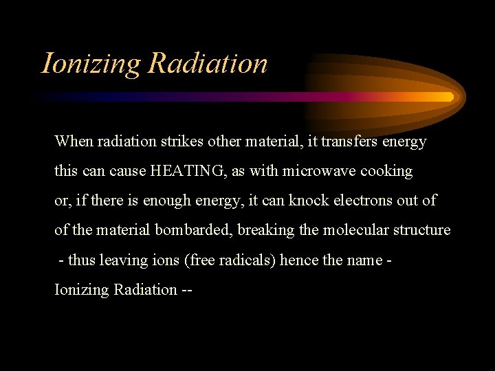 Ionizing Radiation When radiation strikes other material, it transfers energy this can cause HEATING,